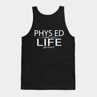 Phys Ed is hard... so is Life Get over it-PE Teacher Tank Top